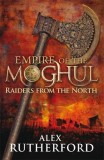 Alex Rutherford - Raiders From the North ( EMPIRE OF THE MOGHUL # 1 )