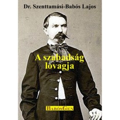 A szabads&aacute;g lovagja - Dr. Szenttam&aacute;si-Bab&oacute;s Lajos