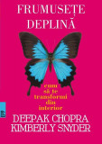 Frumusete Deplina Cum Sa Te Transformi Din Interior Deepak Chopra Kimberly Snyder Carte Brosata
