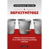 A deficitm&iacute;tosz - A Modern Monet&aacute;ris Elm&eacute;let &eacute;s az emberk&ouml;zpont&uacute; gazdas&aacute;g sz&uuml;let&eacute;se - Stephanie Kelton