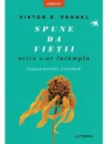 Cumpara ieftin Spune da vietii, orice s-ar intampla/Viktor E. Frankl