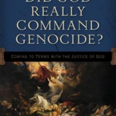 Did God Really Command Genocide?: Coming to Terms with the Justice of God