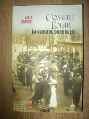 COMERT SI LOISIR IN VECHIUL BUCURESTI de LELIA ZAMANI , 2007 foto