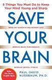 Save Your Brain: 5 Things You Must Do to Keep Your Mind Young and Sharp