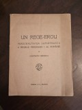 Carte rară interbelică 1928 &ndash; Un Rege-Erou, Constantin Kirițescu &ndash; Regele Ferdinand I al Rom&acirc;niei &ndash; Ediție originală Ramuri Craiova