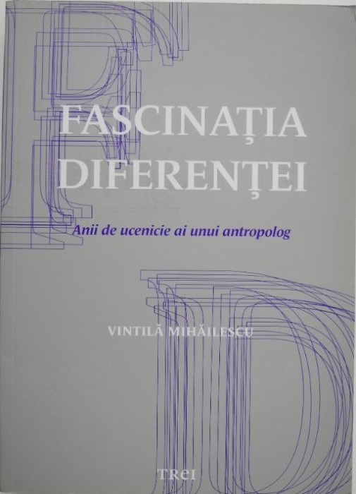 Fascinatia diferentei. Anii de ucenicie ai unui antropolog - Vintila Mihailescu