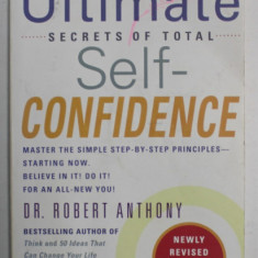 THE ULTIMATE SECRETS OF TOTAL SELF - CONFIDENCE by DR. ROBERT ANTHONY , 2006 , PREZINTA URME DE INDOIRE *