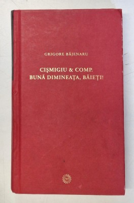 CISMIGIU AND COMP. , BUNA DIMINEATA , BAIETI de GRIGORE BAJENARU , 2009 foto