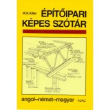 &Eacute;p&iacute;tőipari k&eacute;pes sz&oacute;t&aacute;r - Angol - n&eacute;met - magyar - W. K. Killer