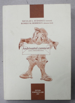 ANDRISANTUL CUNOSCUT ( UMOR , SATIRA , ATITUDINE ) de NICULAE L. STANESCU ( versuri ) , ROMEO M. BERBESCU ( desene - text ) , 2007 , DEDICATIE * foto