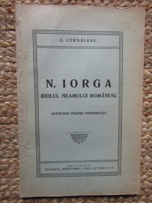 N. IORGA - IDOLUL NEAMULUI ROMANESC - ANTOLOGIE PENTRU POSTERITATE de C. CERNAIANU , 1931 foto