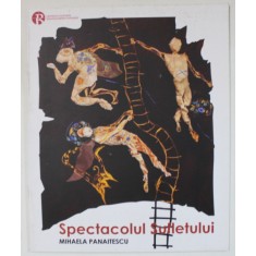 MIHAELA PANAITESCU , SPECTACOLUL SUFLETULUI , CATALOG DE EXPOZITIE