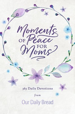 Moments of Peace for Moms: 365 Daily Devotions from Our Daily Bread foto