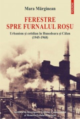 Ferestre spre furnalul rosu. Urbanism si cotidian in Hunedoara si Calan (1945-1968)/Mara Marginean foto