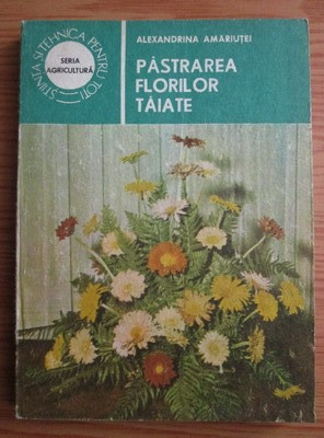 Alexandrina Amariutei - Pastrarea florilor taiate foto