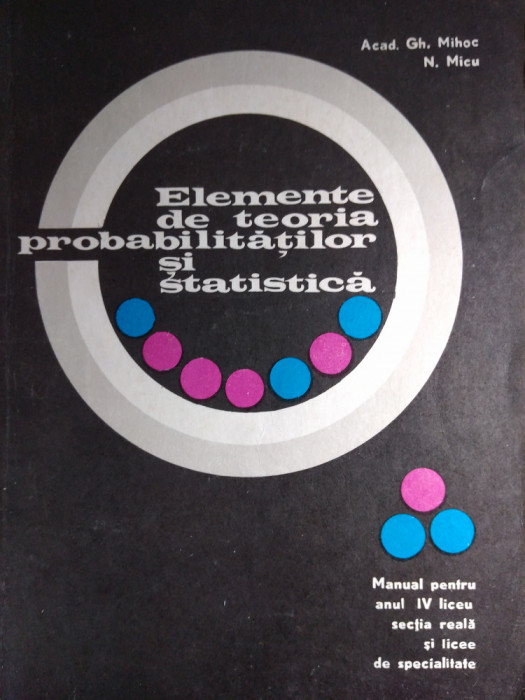 ELEMENTE DE TEORIA PROBABILITĂȚILOR ȘI STATISTICA (CLASA A 12) - GH. MIHOC