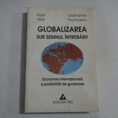 GLOBALIZAREA SUB SEMNUL INTREBARII Economia internationala si posibilitati de guvernare - Paul Hirst * Grahame Thompson