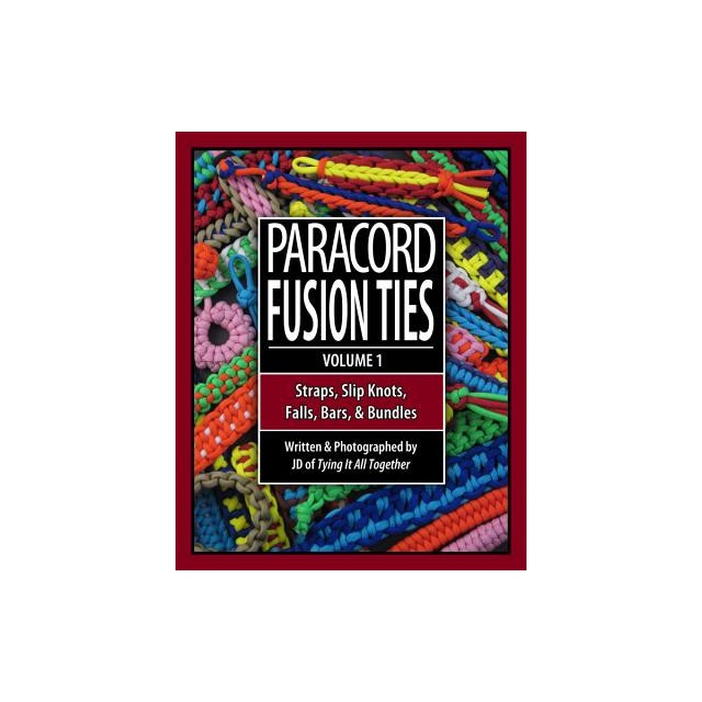 Paracord Fusion Ties - Volume 1: Straps, Slip Knots, Falls, Bars, and Bundles