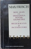TEATRU. DON JUAN SAU DRAGOSTEA PENTRU GEOMETRIE, BIEDERMANN SI INCENDIATORII-MAX FRISCH-258348