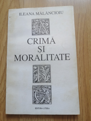 Ileana Malancioiu - Crima si moralitate. Eseuri politice, Editura: Litera : 1993 foto