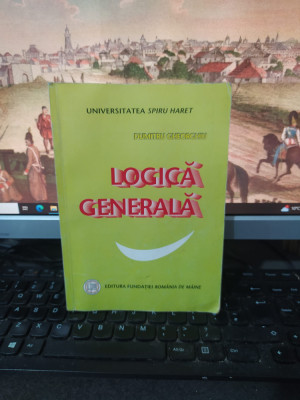 Dumitru Gheorghiu, Logică generală vol. 1, Universitatea Spiru Haret 2003, 222 foto