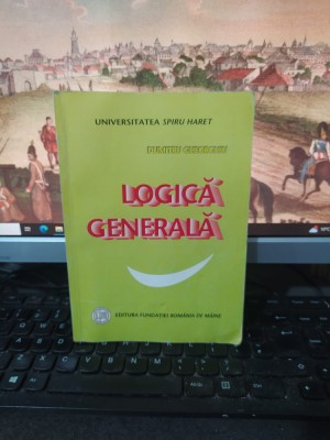 Dumitru Gheorghiu, Logică generală vol. 1, Universitatea Spiru Haret 2003, 222 foto