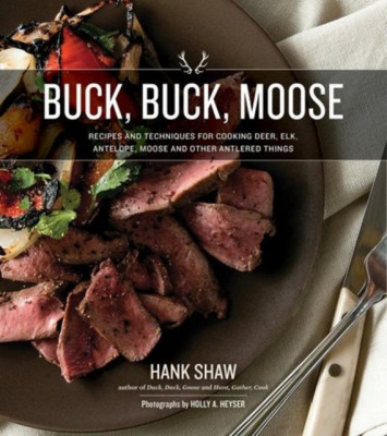 Buck, Buck, Moose: Recipes and Techniques for Cooking Deer, Elk, Moose, Antelope and Other Antlered Things foto
