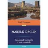 Marele Declin. Cum decad institutiile si mor economiile - Niall Ferguson