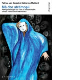 Ma dor stramosii. Psihogenealogia sau cum sa ne schimbam viitorul cunoscandu-ne trecutul. Editia a II-a - Patrice Van Eersel, Catherine Maillard