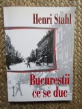 HENRI STAHL - Bucurestii ce se duc - editia a III -a, 2002, 156 p.