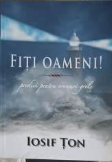 FITI OAMENI! PREDICI PENTRU VREMURI GRELE-IOSIF TON-253030