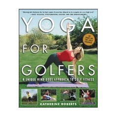 Yoga for Golfers: A Unique Mind-Body Approach to Golf Fitness