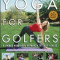 Yoga for Golfers: A Unique Mind-Body Approach to Golf Fitness