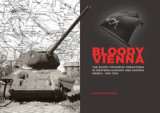 Bloody Vienna - The Soviet Offensive Operations in Western Hungary and Austria, March-May 1945 - Kamen Nevenkin, 2020