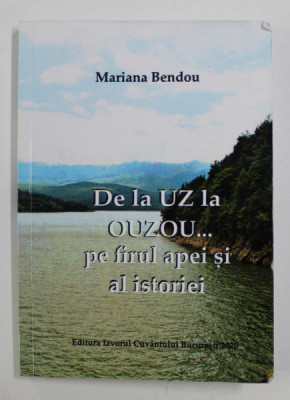 DE LA UZ LA OUZOU ...PE FIRUL APEI SI AL ISTORIEI de MARIANA BENDOU , 2020 , DEDICATIE * foto