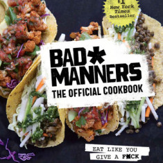 Bad Manners: The Official Cookbook: Eat Like You Give a F*ck: A Vegan Cookbook