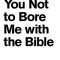I Dare You Not to Bore Me with the Bible