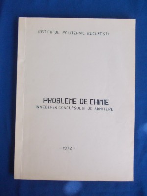 PROBLEME DE CHIMIE IN VEDEREA CONCURSULUI DE ADMITERE , INST. POLITEHNIC , 1972 foto