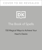 The Book of Spells: 150 Magickal Ways to Achieve Your Heart