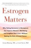 Estrogen Matters: Why Taking Hormones in Menopause Improves Women&#039;s Well-Being, Lengthens Their Lives -- And Doesn&#039;t Raise the Risk of B