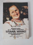PRIVIGHETOAREA DE LA POALELE PIETROSULUI TITIANA MIHALI, REGINA NEINCORONATA A MARAMURESULUI, EDITURA FUNDATIEI CULTURALE &#039;&#039; ZESTREA&#039;&#039;, 2005