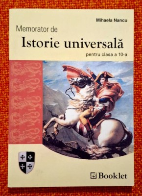 Memorator Istorie Universala pentru Clasa X - Mihaela Nancu, Editura Booklet, 2007, NOU! foto