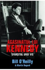 Asasinatul lui Kennedy. Sfarsitul unui Vis - Bill O Reilly, Martin Dugard