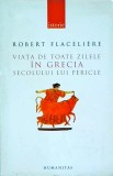 Robert Flaceliere - Viata de toate zilele in Grecia secolului lui Pericle (2006)