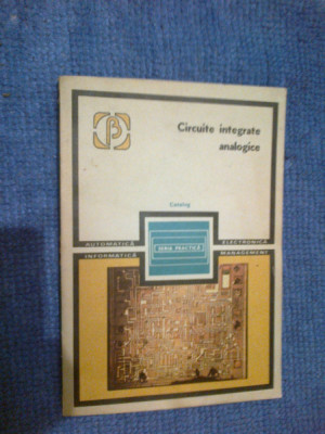 a6 Circuite Integrate Analogice. Catalog - R. Rapeanu, O. Chirica, V. Gheorghiu foto