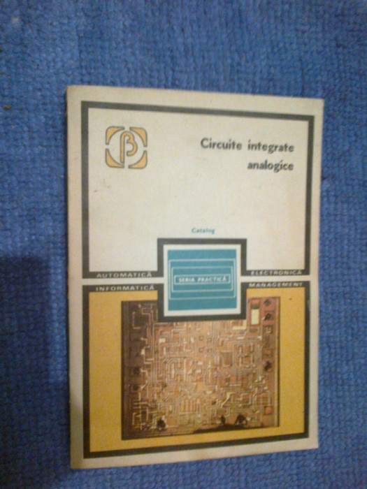 a6 Circuite Integrate Analogice. Catalog - R. Rapeanu, O. Chirica, V. Gheorghiu