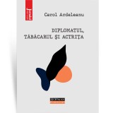 Diplomatul, tabacarul si actrita - Carol Ardeleanu