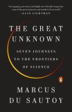 The Great Unknown: Seven Journeys to the Frontiers of Science