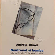 Neutronul si bomba O biografie a lui Sir James Chadwick