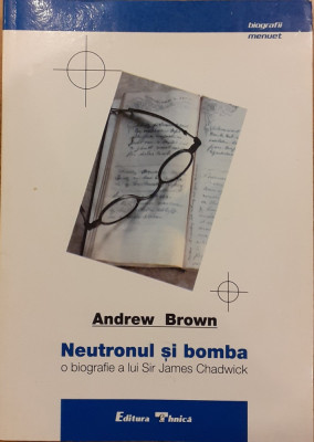 Neutronul si bomba O biografie a lui Sir James Chadwick foto